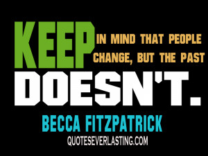 Keep in mind that people change, but the past doesn’t.” – Becca ...