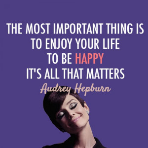 ... thing is to enjoy your life to be happy it s all that matters