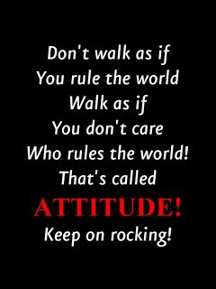 ... Don’t Care Who rules the World! That’s Called Attitude ! Keep On