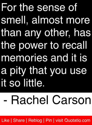 For the sense of smell, almost more than any other, has the power to ...
