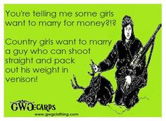 Country girls don't marry for money, they marry for hunting skills ...
