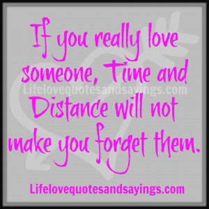 If you really love someone, Time and Distance will not make you forget ...