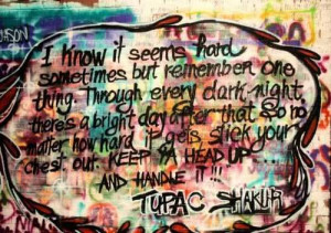 ... , stick your chest out, keep ya head up.... and handle it.” - Tupac