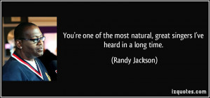 ... most natural, great singers I've heard in a long time. - Randy Jackson