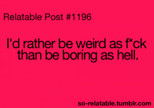 me weird true my life i can relate so true teen quotes relatable funny ...