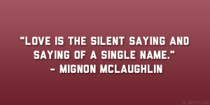 Love is the silent saying and saying of a single name.” – Mignon ...