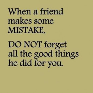 When A Friend Makes Some Mistake, Do Not Forget All The Good Things He ...