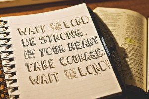 Wait for the Lord “Wait for the Lord; be strong and let your heart ...