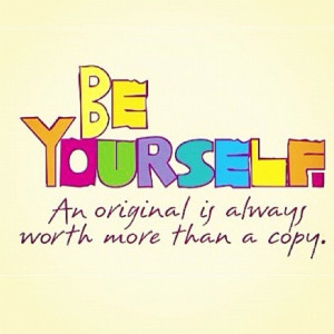 Be yourself. Not a copycat.