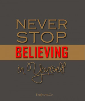Never stop believing in yourself quote