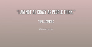quote-Tom-Sizemore-i-am-not-as-crazy-as-people-227960.png