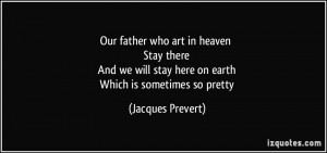 ... will stay here on earth Which is sometimes so pretty - Jacques Prevert