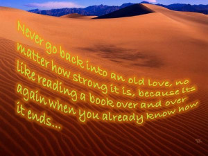 Never Go Back Into An Old Love , no matter how strong it is, because ...