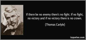 there be no enemy there's no fight. If no fight, no victory and if no ...