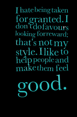 Quotes Picture: i hate being taken for granted i don't do favours ...