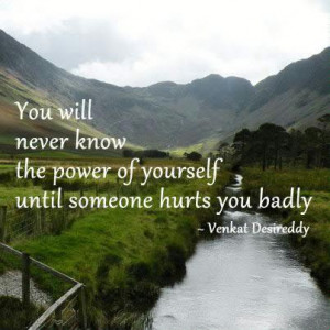 Sad Quotes : You will never know the power of yourself, until someone ...
