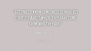 quote-Penelope-Lively-getting-to-know-someone-else-involves-curiosity ...