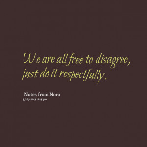 Quotes Picture: we are all free to disagree, just do it respectfully