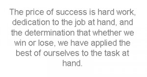 The price of success is hard work, dedication to the job at hand, and ...