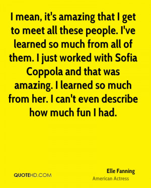 mean, it's amazing that I get to meet all these people. I've learned ...