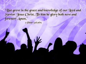 But grow in the grace and knowledge of our Lord and Savior Jesus ...