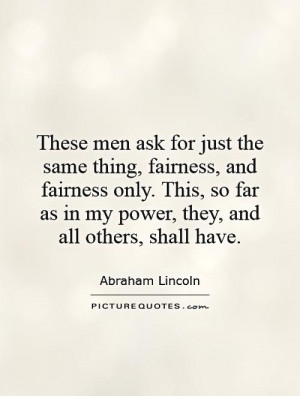 These men ask for just the same thing, fairness, and fairness only ...