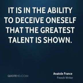 ... in the ability to deceive oneself that the greatest talent is shown
