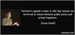 Feminism's agenda is basic: It asks that women not be forced to choose ...