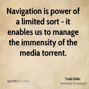 Todd Gitlin - Navigation is power of a limited sort - it enables us to ...