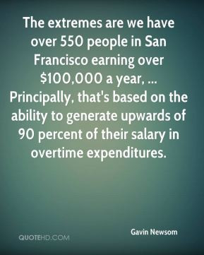 The extremes are we have over 550 people in San Francisco earning over ...