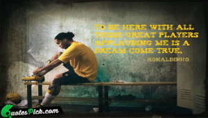 To Be Here With All by ronaldinho Picture Quotes