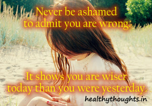 motivational_quotes_Never be ashamed to admit you are wrong. It shows ...