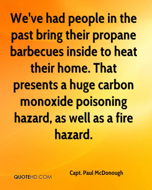 We've had people in the past bring their propane barbecues inside to ...
