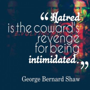 ... of quotes *Hatred is the coward\'s revenge for being *intimidated