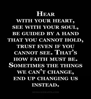 be guided by a hand that you cannot hold, trust even if you cannot see ...
