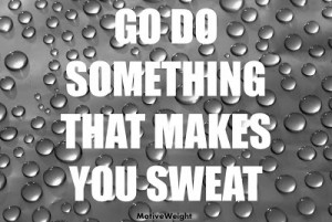 Do Something That Makes You Sweat