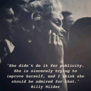 ... Billy Wilder said about Marilyn, on her going to the actors studio