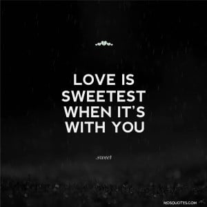 Romance True Love Quotes Love is sweetest when it’s with you Love is ...