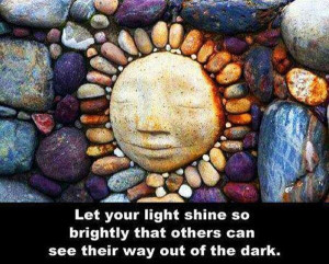 Shine on! Share your unique light, bright and true...