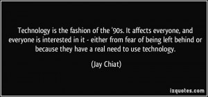 Technology is the fashion of the '90s. It affects everyone, and ...