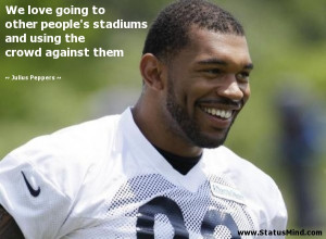 using the crowd against them Julius Peppers Quotes StatusMind