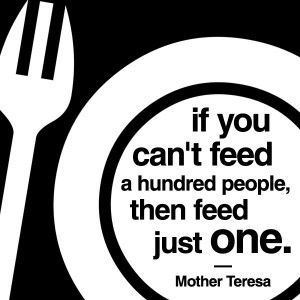 people, then feed just one. ~ Mother Teresa // Inspirational quote ...