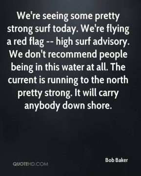 ... strong surf today we re flying a red flag high surf advisory we don t
