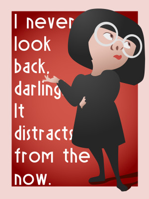 ... back Darling, It Distracts From The Now. -Edna Mode - The Incredibles