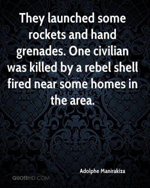 They launched some rockets and hand grenades. One civilian was killed ...