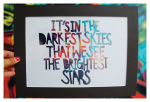 its in the darkest skies that we see the brightest stars