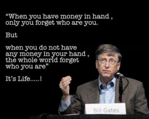 When you have in money in hand, only you forget who are you. But when ...
