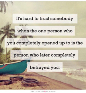 ... up to is the person who later completely betrayed you Picture Quote #1