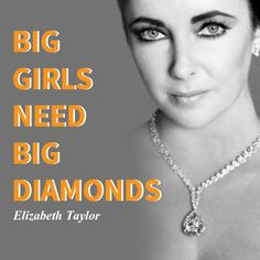 Big girls need big Diamonds - Elizabeth Taylor Jewelry Quote