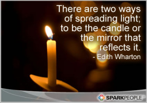 ... spreading light – to be the candle or the mirror that reflects it